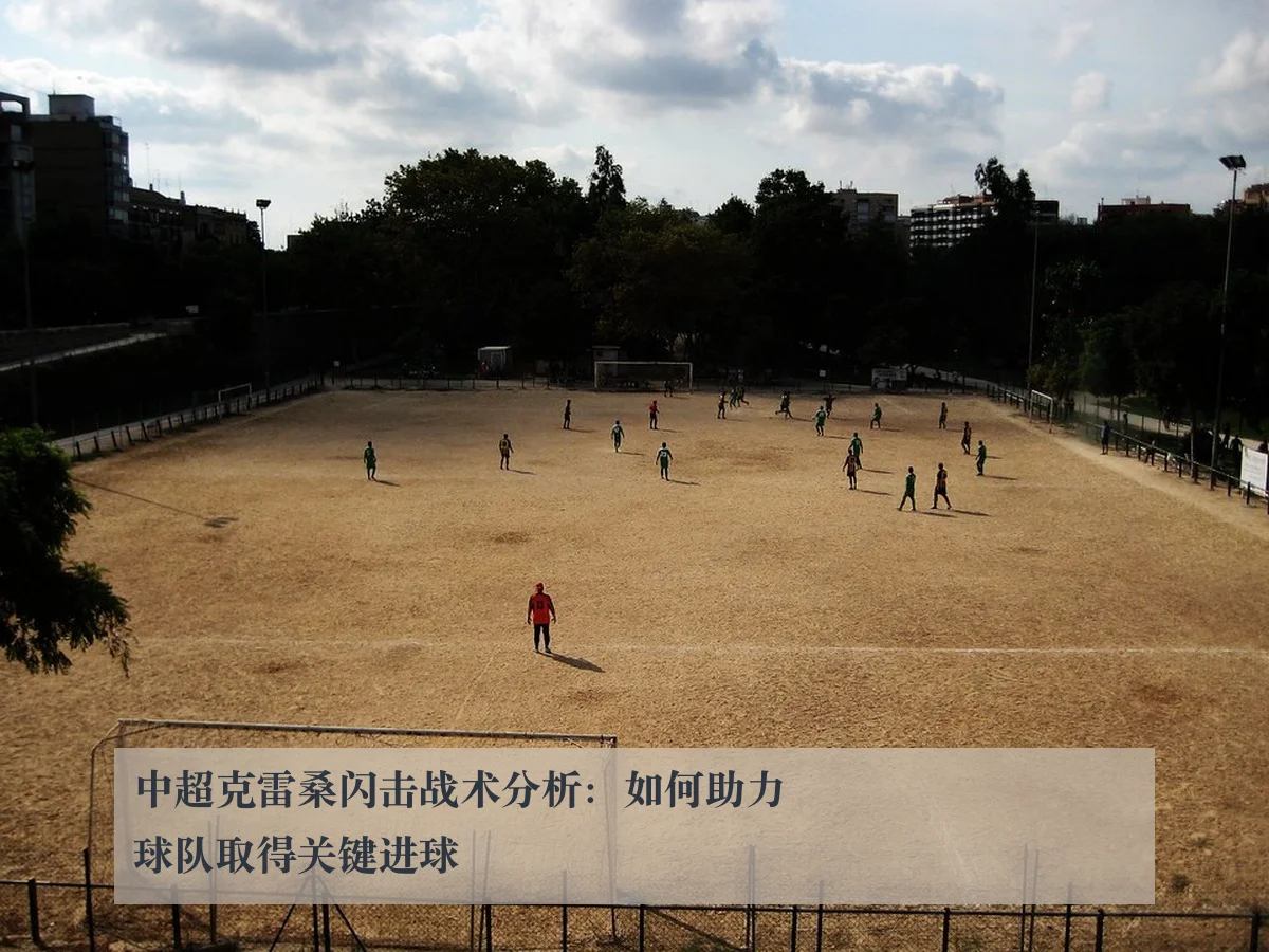 中超克雷桑闪击战术分析：如何助力球队取得关键进球